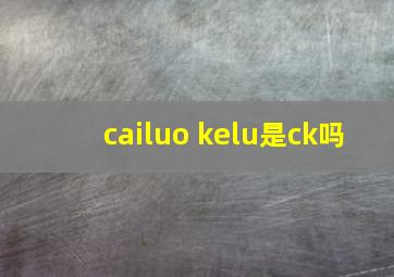 cailuo kelu是ck吗